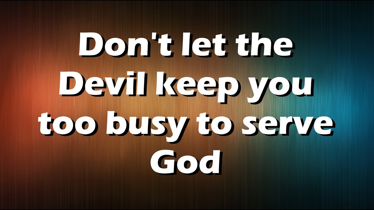Don't let the Devil keep you too busy to serve God