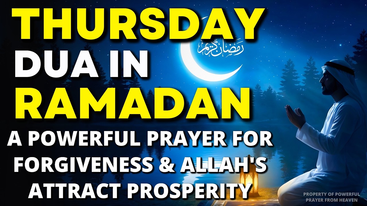 THURSDAY DUA IN RAMADAN: Powerful Prayer for Forgiveness, Blessing, Attract prosperity & Protection