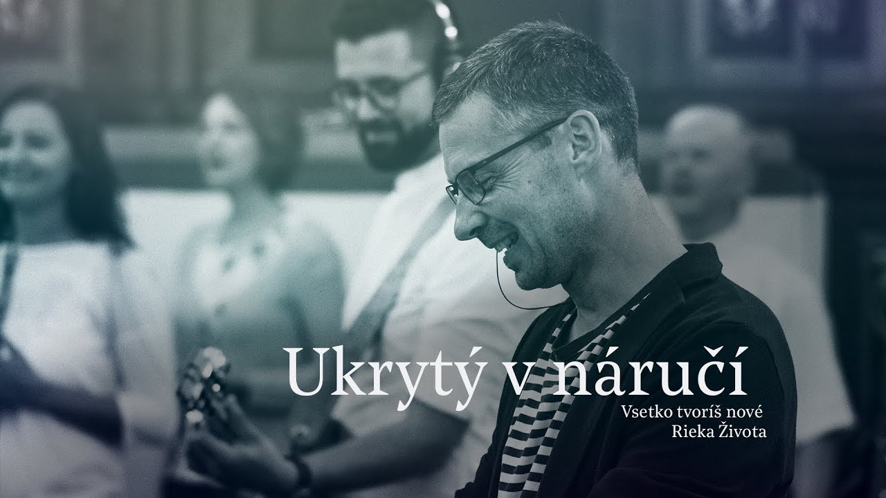 Ukrytý v náručí - Všetko tvoríš nové - Rieka Života
