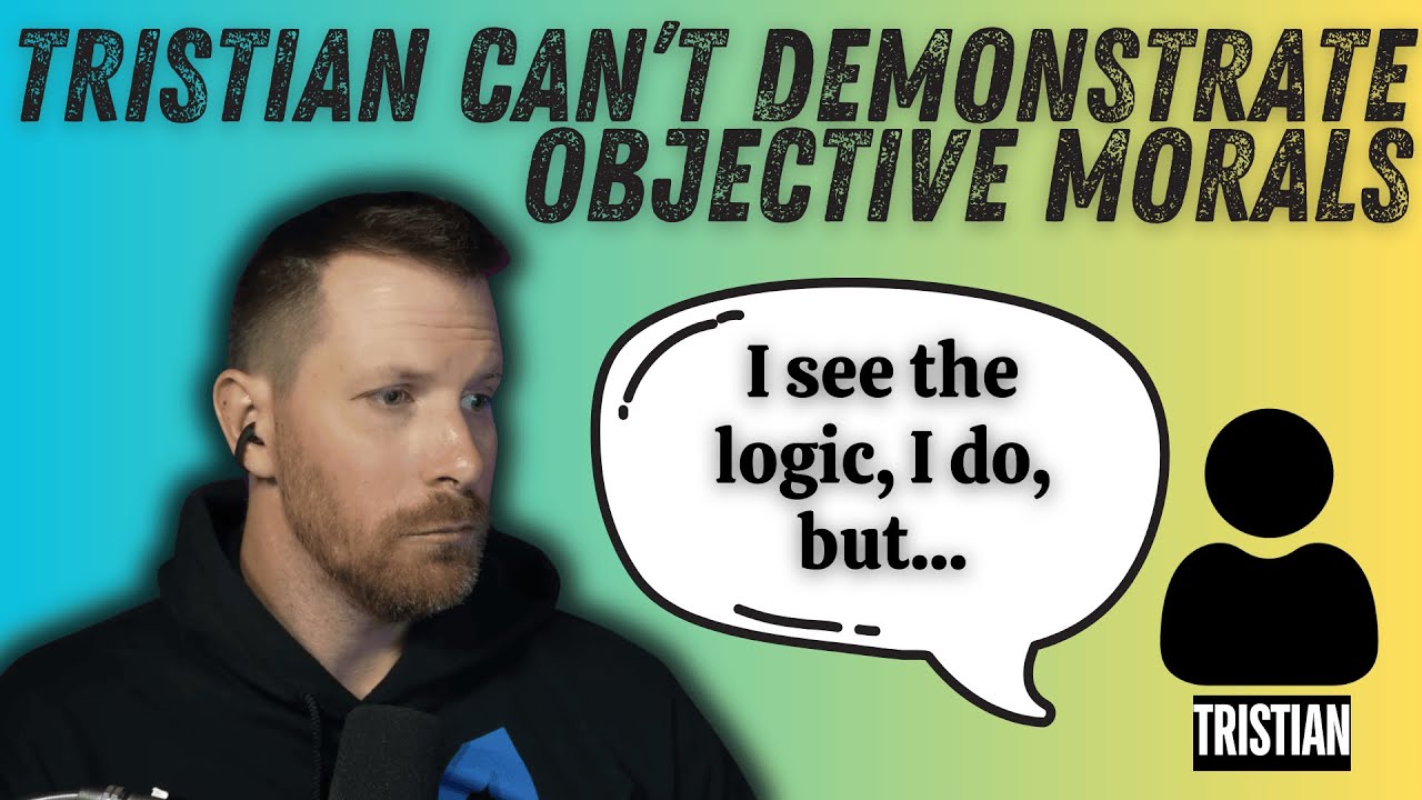Tristian Can't Give An Arguement For Objective Morals... But Believes In Them