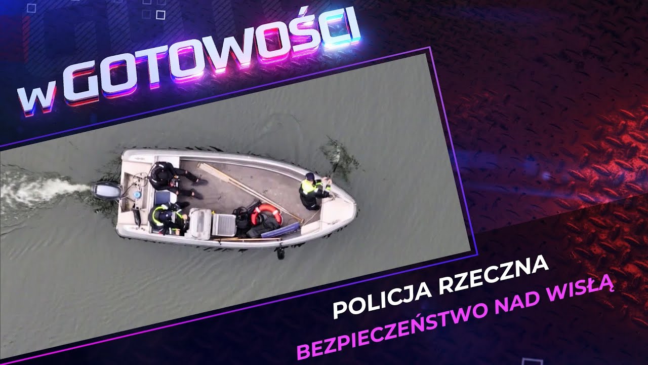 ŻEBY NA WISŁĄ BYŁO BEZPIECZNIE - POLICJA RZECZNA | W GOTOWOŚCI