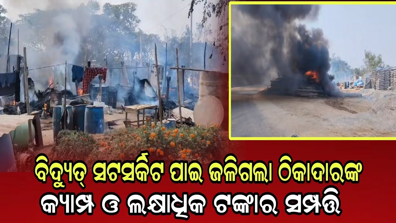 ବିଦ୍ୟୁତ୍ ସଟସର୍କିଟ ପାଇ ଜଳିଗଲା ଠିକାଦାରଙ୍କ କ୍ୟାମ୍ପ ଓ ଲକ୍ଷାଧିକ ଟଙ୍କାର ସମ୍ପତ୍ତି