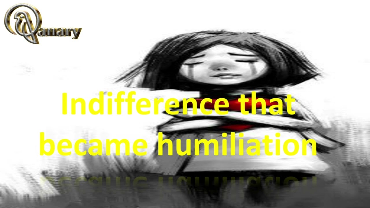 Short and sad story (indifference that turned into humiliation)