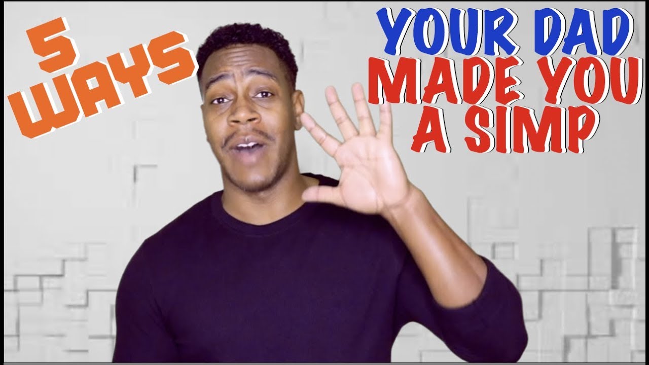 5 Ways your dad made you a simp