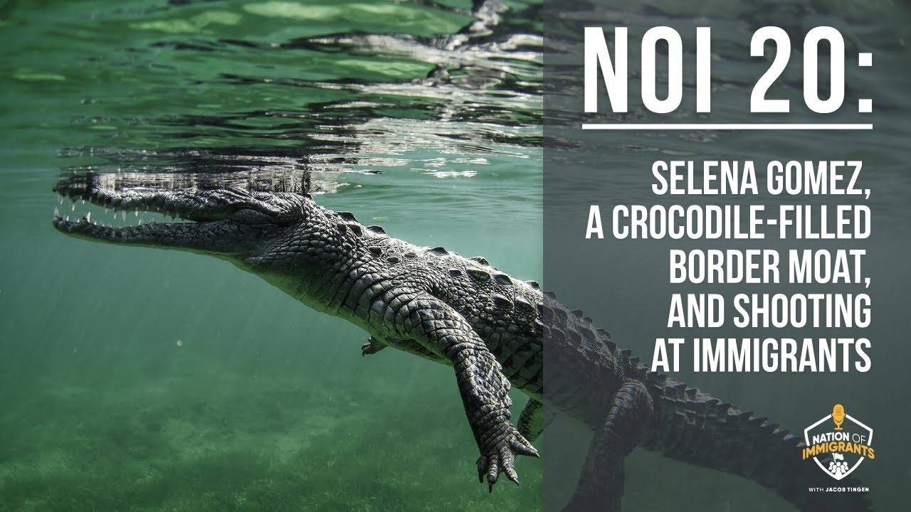 NOI 20: Selena Gomez, a Crocodile-filled Border Moat, and Shooting at Immigrants
