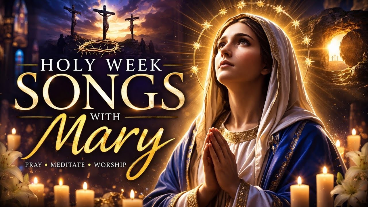 Holy Week with the Virgin Mary &ndash; Deep Worship Songs for Jesus&rsquo; Passion 
