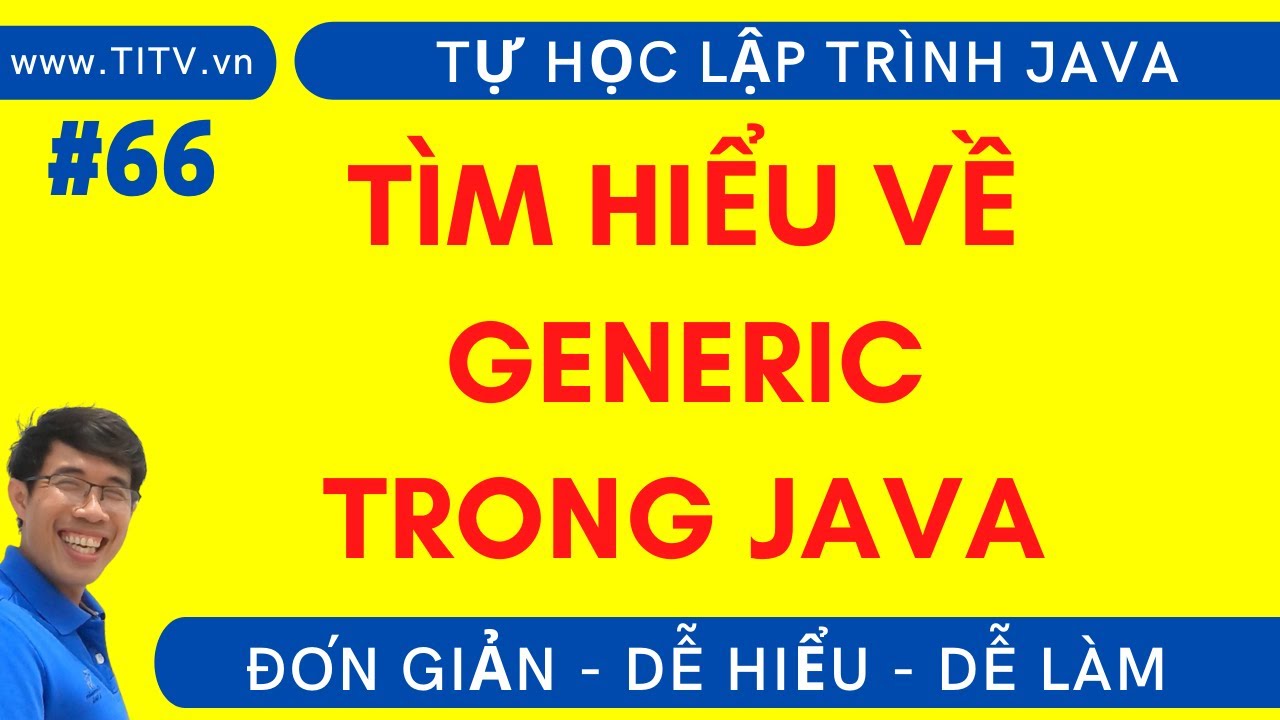 Java 66. Tìm hiểu về Generic trong lập trình Java