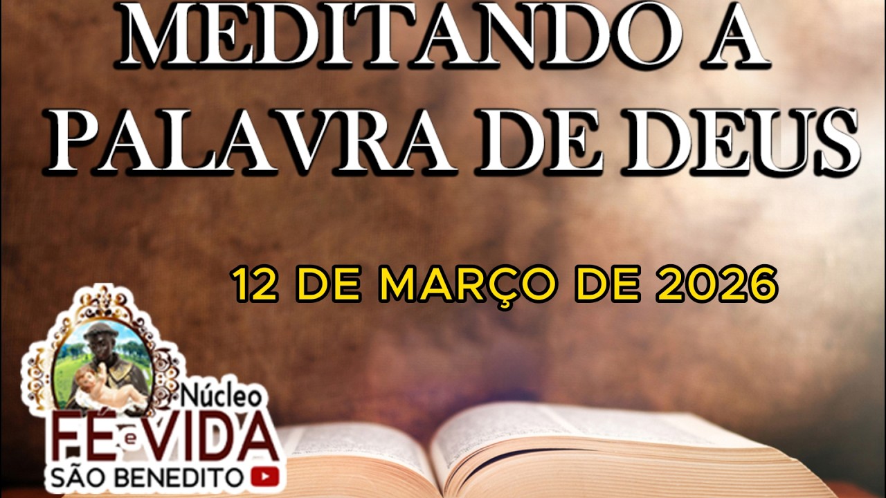 MEDITANDO A PALAVRA DE DEUS - 12 DE MARÇO DE 2026 - NÚCLEO FÉ E VIDA SÃO BENEDITO