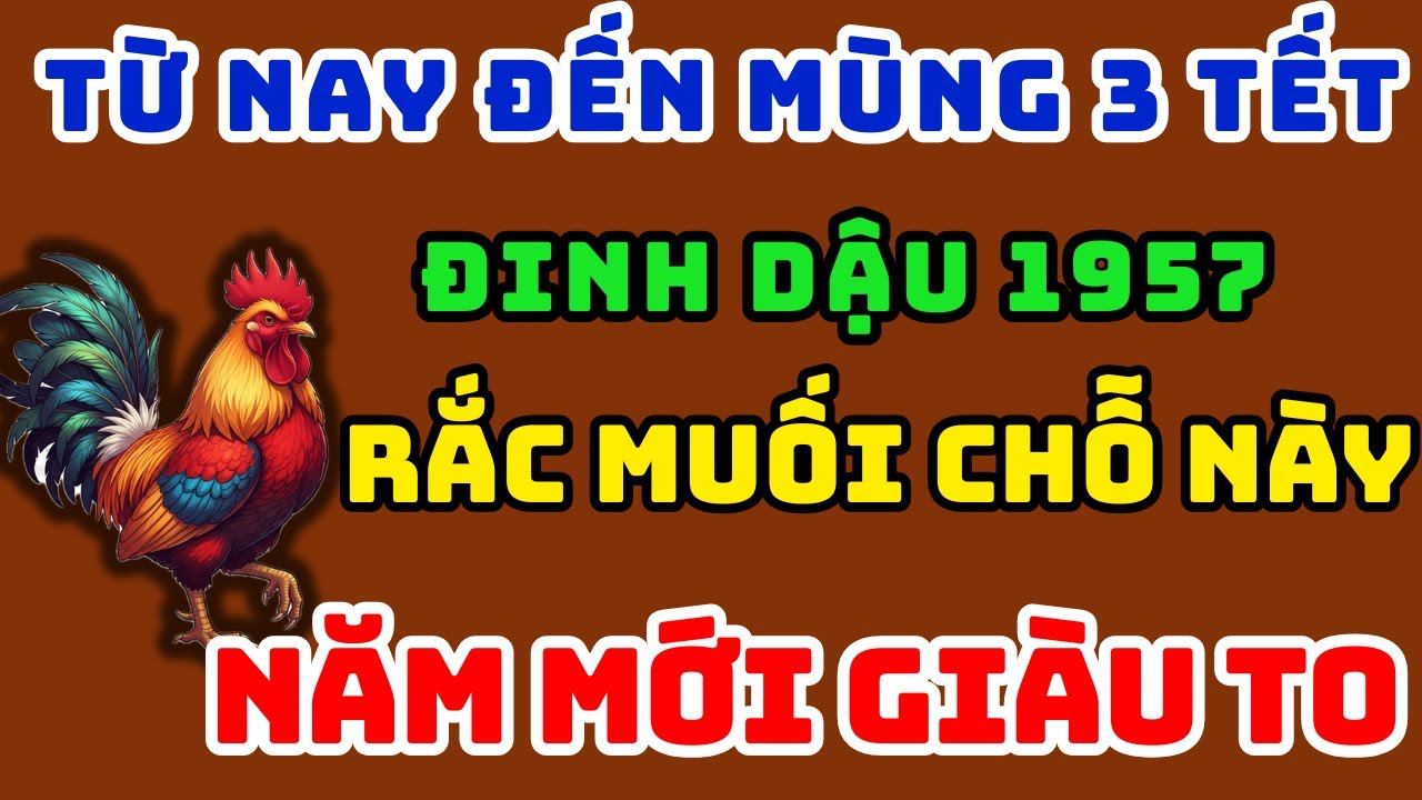 Đinh Dậu 1957 từ Nay đến mùng 3 Tết Lén Rắc Muối 7 Chỗ Này, Nhận Lộc Trời Ban Làm Đâu Trúng Đó