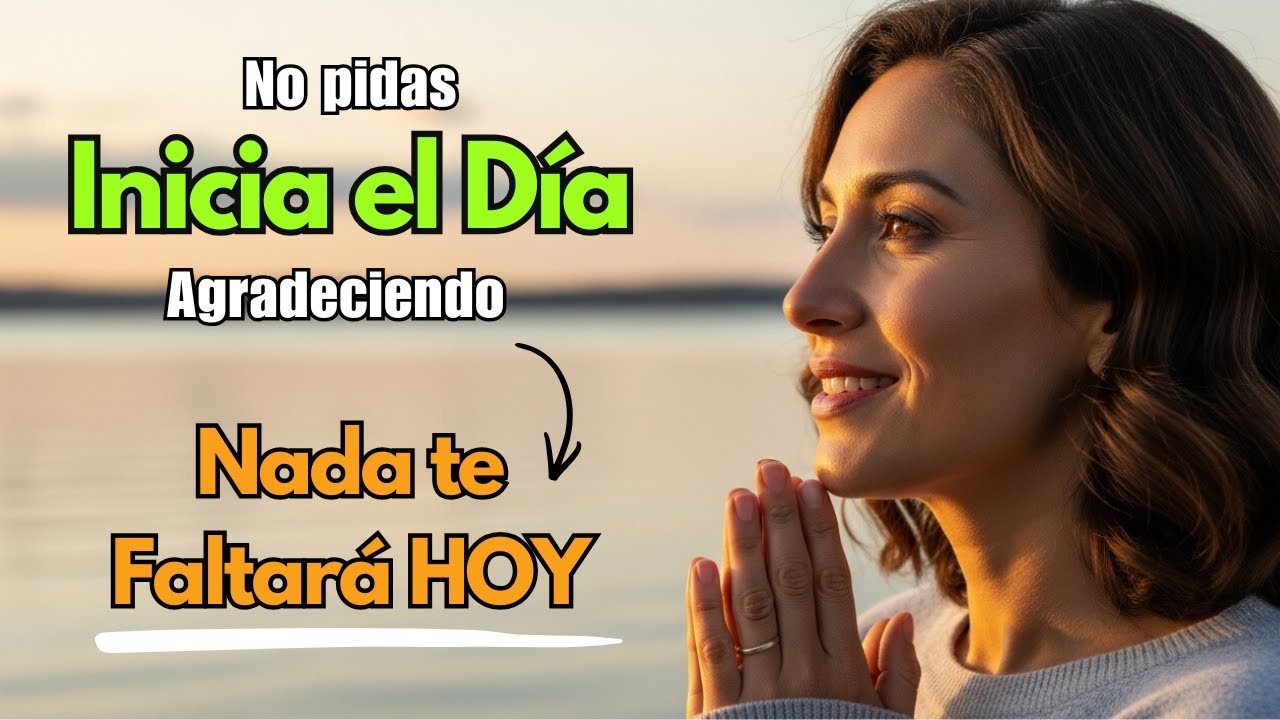Oración de GRATITUD | No Pidas AGRADECE a Dios y COMIENZA tu Día en PAZ