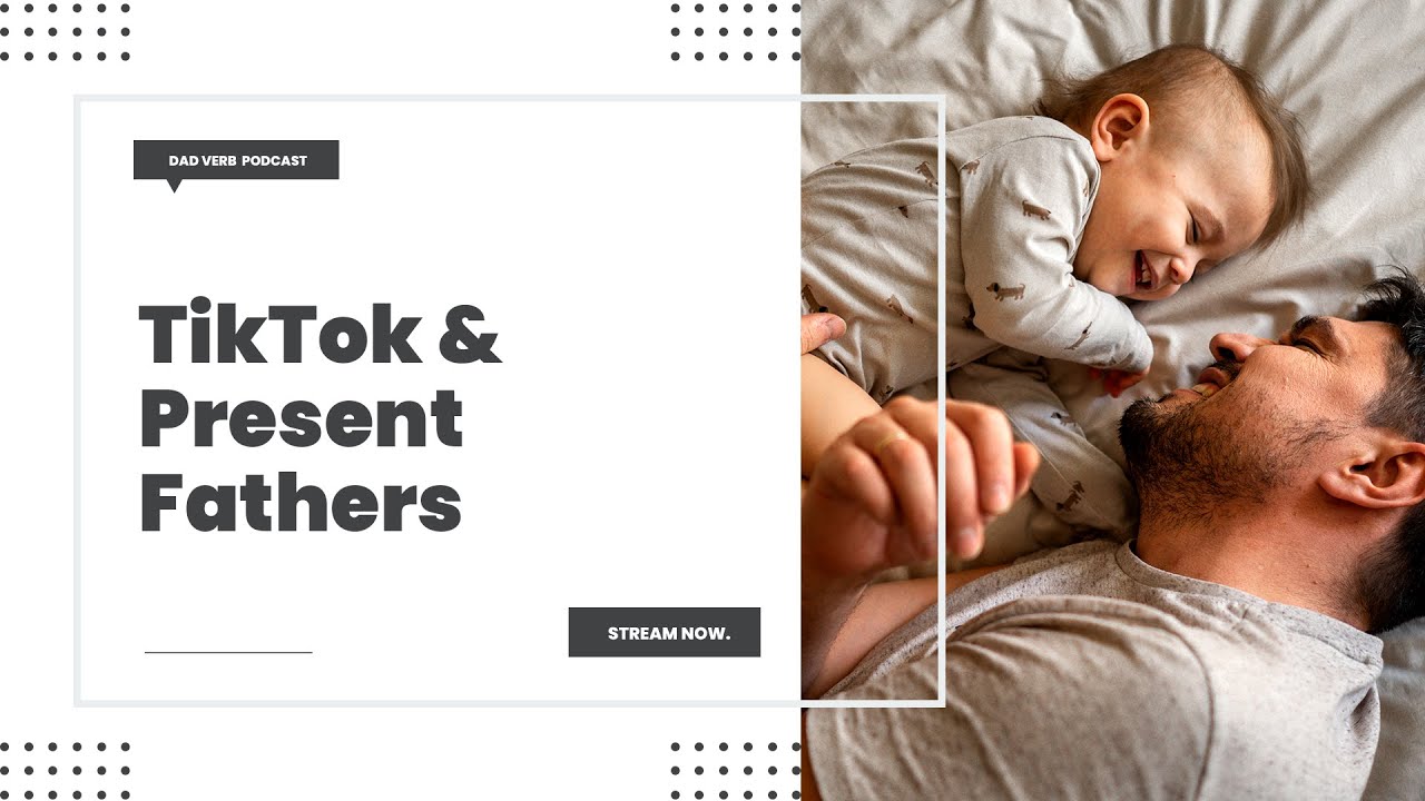 Tik Tok & The Effect of Present Fathers – Dad Verb Podcast EP. 006
