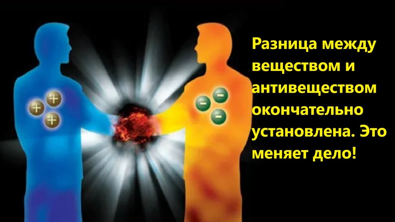 Разница между веществом и антивеществом окончательно установлена  Это меняет дело!