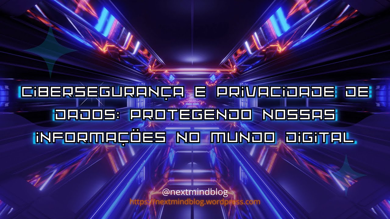Ciberseguran&ccedil;a e Privacidade de Dados: Protegendo nossas informa&ccedil;&otilde;es no mundo digital