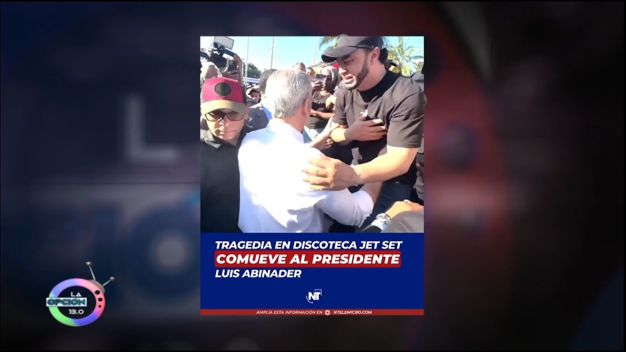 Tragedia en el Jet Set conmueve al presiente Luis Abinader | La Opción 13.0
