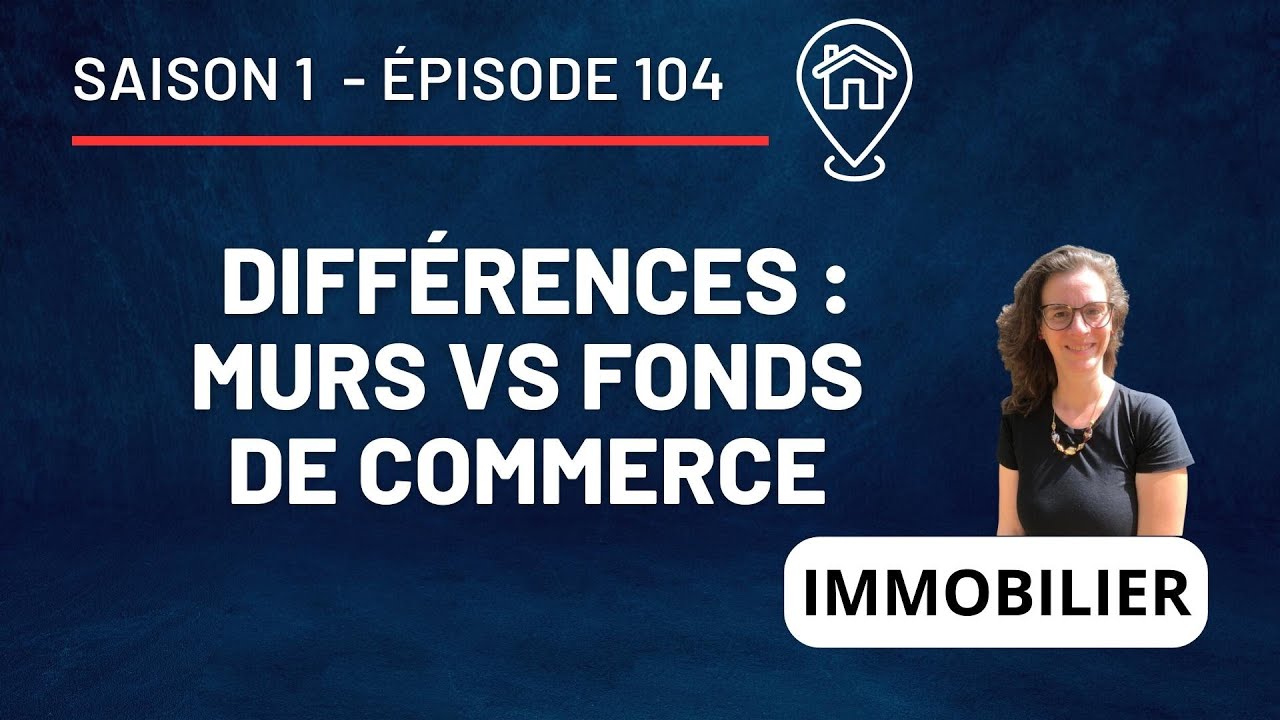 Murs commerciaux et fonds de commerce : les Différences ! - S1 E104