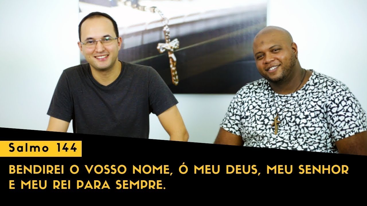 Salmo 144 — Bendirei o vosso nome, ó meu Deus, meu Senhor e meu Rei para sempre.