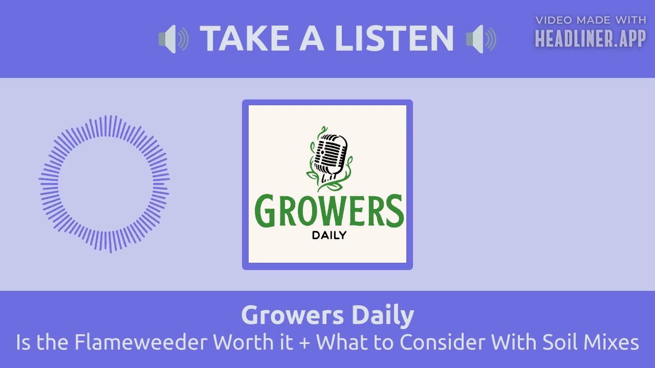 Is the Flameweeder Worth it + What to Consider With Soil Mixes | Growers Daily