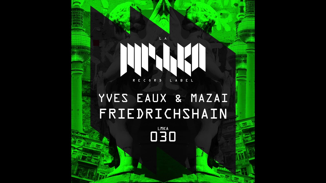 Yves Eaux & Mazai - Friedrichshain [La Mishka Records] Out Now!