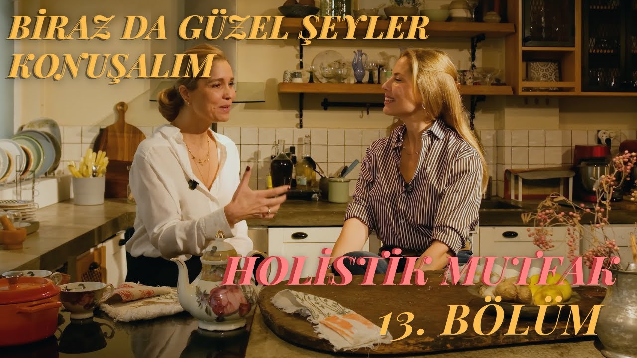 Biraz Da Güzel Şeyler Konuşalım 13. Bölüm: Holistik Mutfak