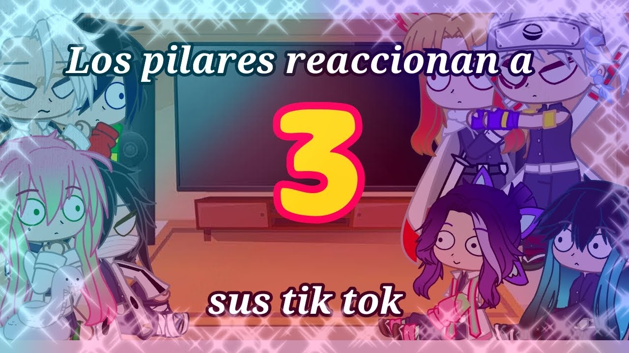 《Los pilares reaccionan a sus tik tok》 \parte 3/ 《~Deri-Chan-》