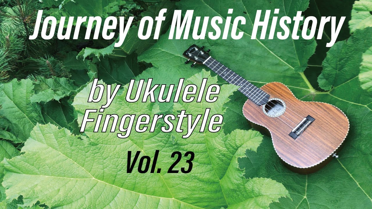 #23 Journey of Music History by Ukulele Fingerstyle / TABs