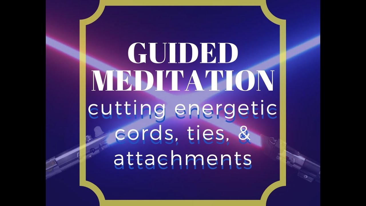 Guided Meditation - Ep. 25: Cut Energetic Cords, Ties, & Attachments