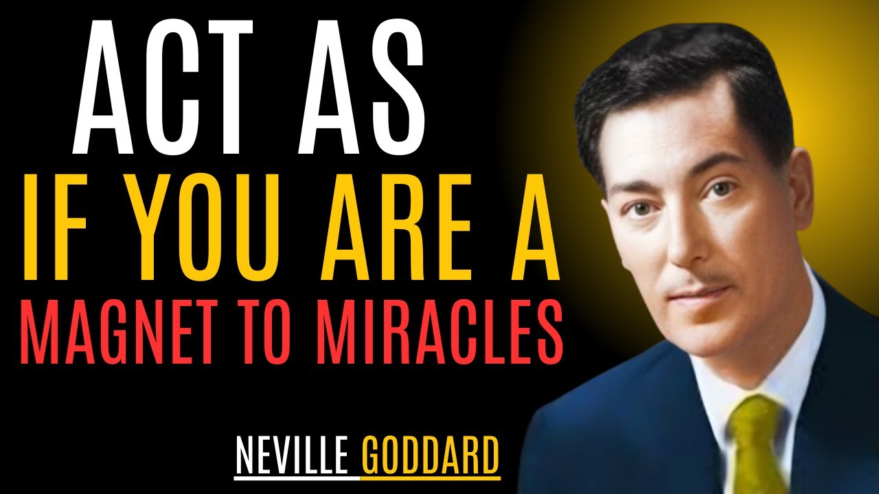Neville Goddard:Act AsIF You Are A Magnet To Miracles-Powerful Teachings By Neville Goddard