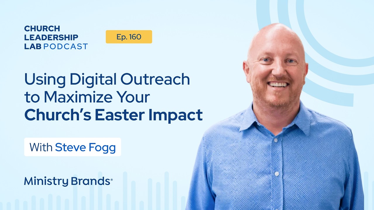 Ep. 160 | Steve Fogg: Using Digital Outreach to Maximize Your Church’s Easter Impact