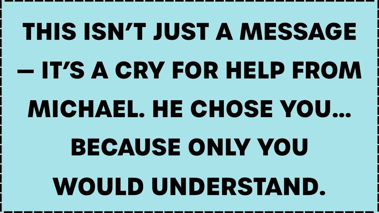 This Isn’t Just a Message – It’s a Cry for Help From Michael. He Chose You Because Only You
