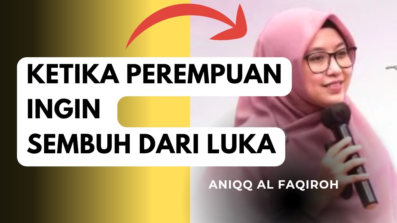 KETIKA PEREMPUAN INGIN SEMBUH DARI LUKA~USTADZAH ANIQQ AL FAQIROH