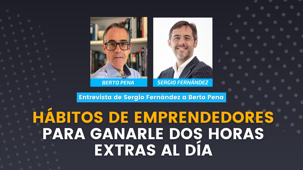 🔝 HÁBITOS de EMPRENDEDORES para ganarle DOS HORAS extra al DÍA | Sergio Fernández y Berto Pena