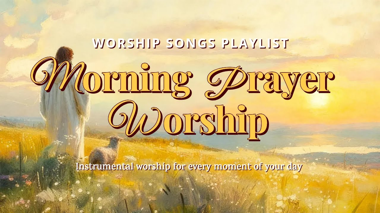 Morning Prayer & Devotion | Worship Songs Playlist for Quiet Time