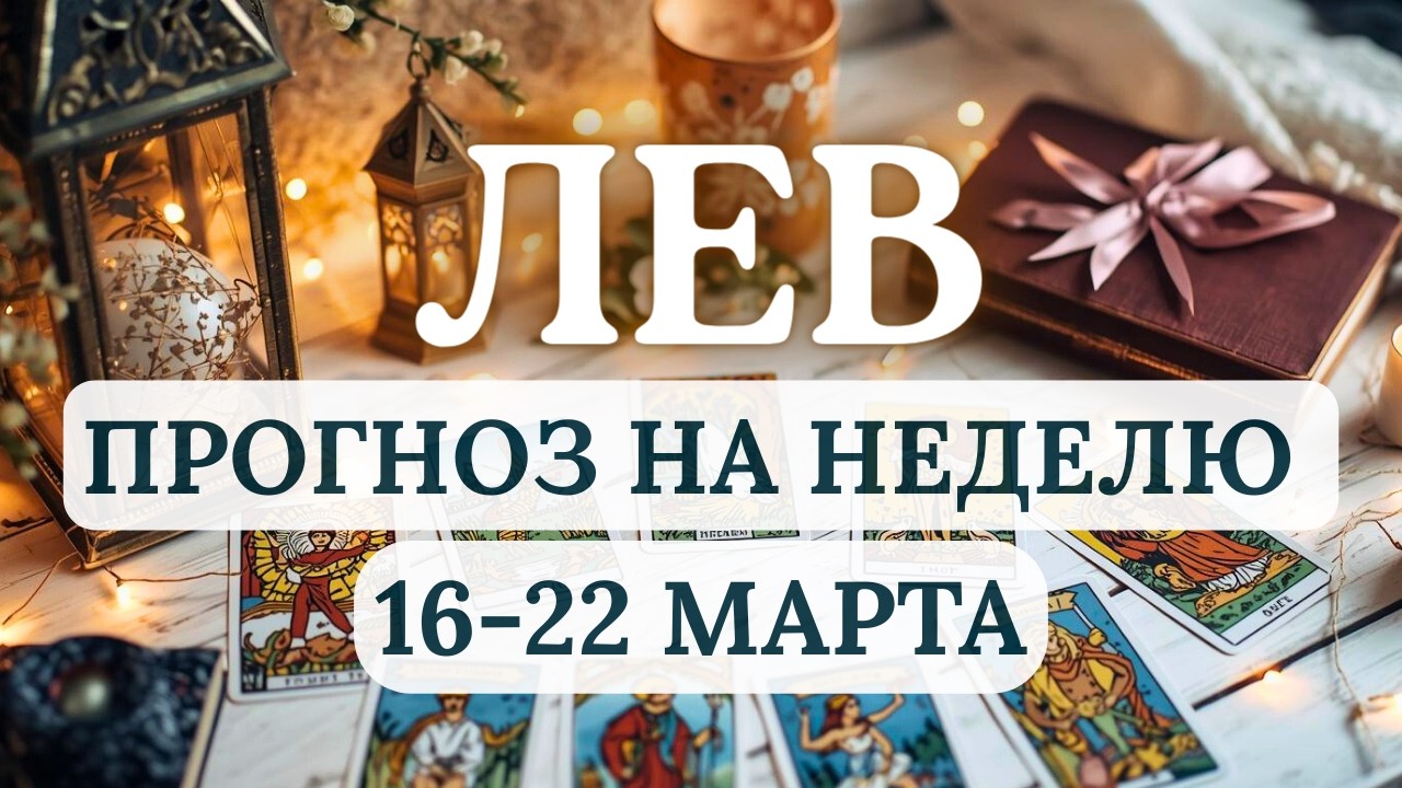 ЛЕВ♌ПОВЫСИТСЯ ЖИЗНЕСПОСОБНОСТЬ, ПРОНИЦАТЕЛЬНОСТЬ И РОМАНТИЧНОСТЬ...♌ С 16 ПО 22 МАРТА 2026