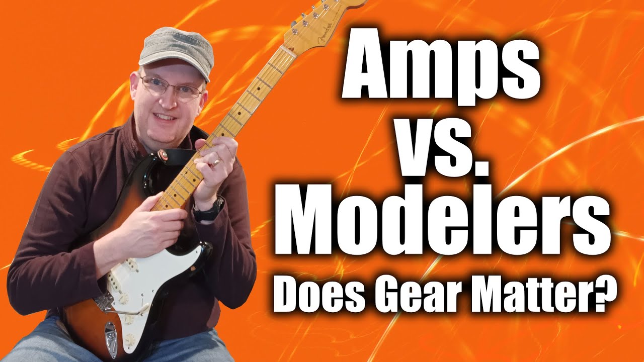 Amps vs. Modelers - Does Gear Matter?