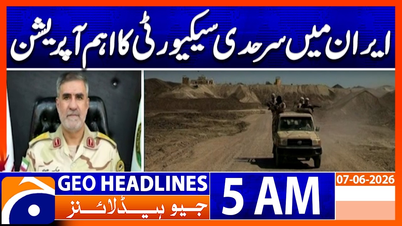 Major Border Security Operation Underway in Iran - 5 AM GEO News Headlines, O7-6-26