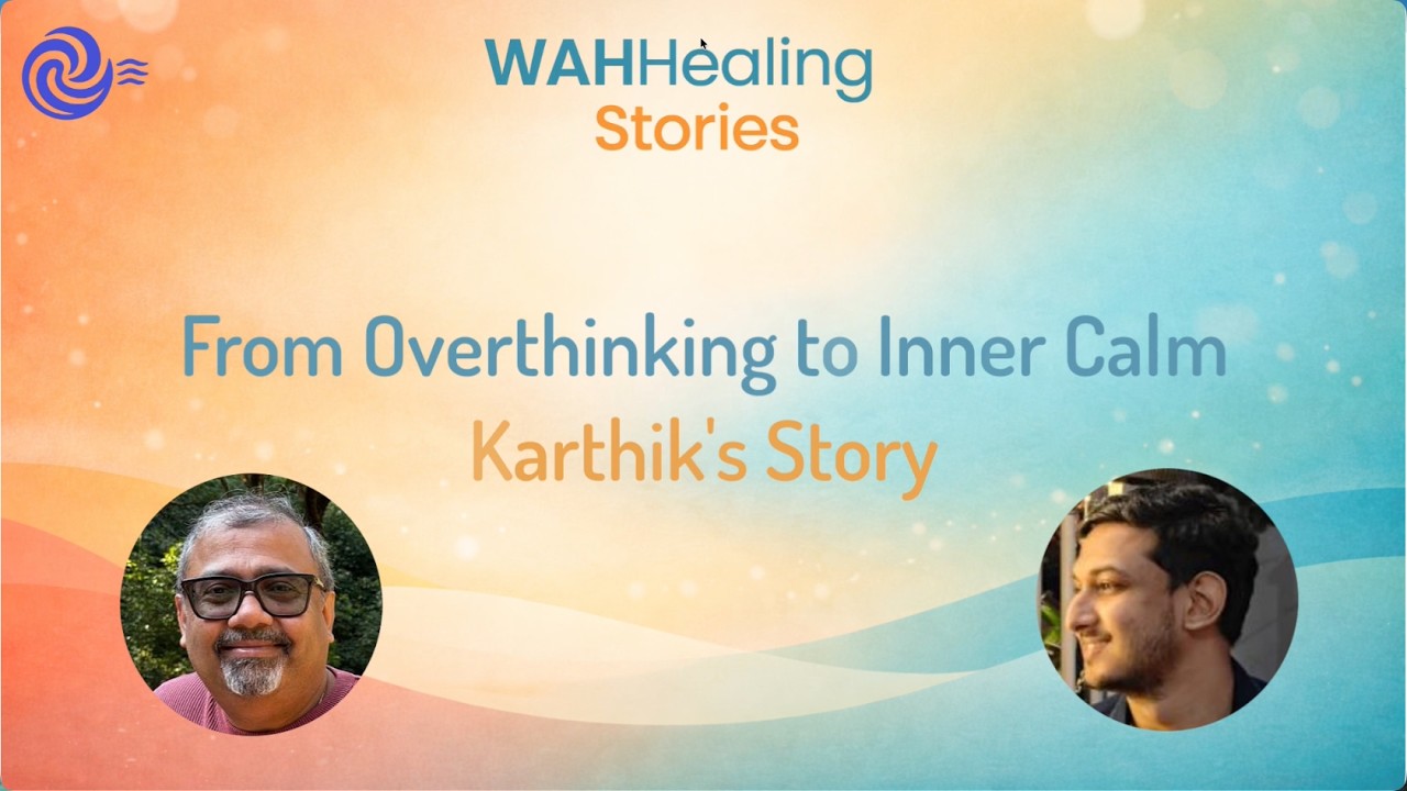 WAHHealing Stories | From Overthinking to Inner Calm – Karthik