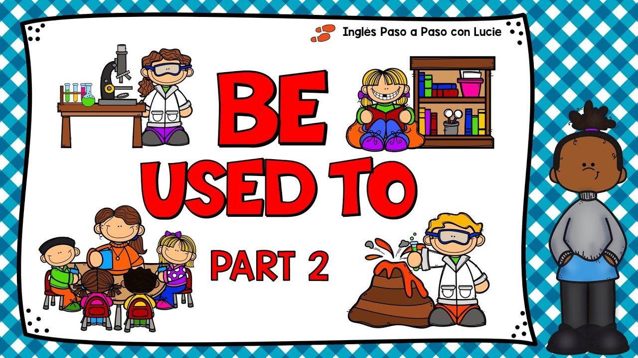 LECCIÓN 15: CÓMO USAR EL VERBO BE USED TO | EXPLICACIÓN DE BE USED TO | PARTE 2