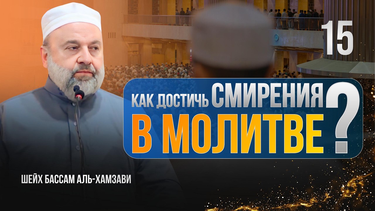 Как достичь смирения в молитве? | Заветы Рамадана #15 | Шейх Бассам аль-Хамзави