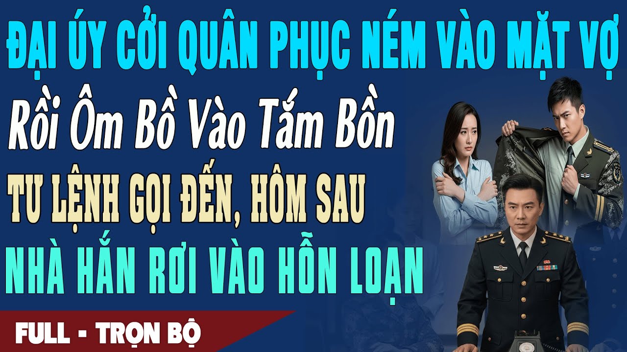 ❤️ Truyện Ngôn Tình Đại Úy CỞI QUÂN PHỤC NÉM VÀO VỢ ÔM BỒ TẮM BỒN Tư Lệnh Gọi Đến Nhà Hắn Hỗn Loạn