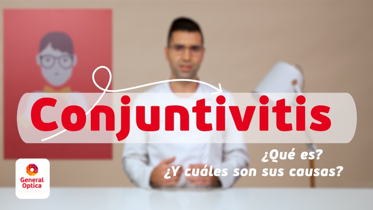 CONJUNTIVITIS, QUÉ ES, CAUSAS Y SÍNTOMAS | GENERAL OPTICA