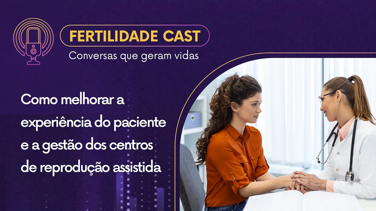 Como melhorar a experiência do paciente e a gestão dos centros de reprodução assistida #007