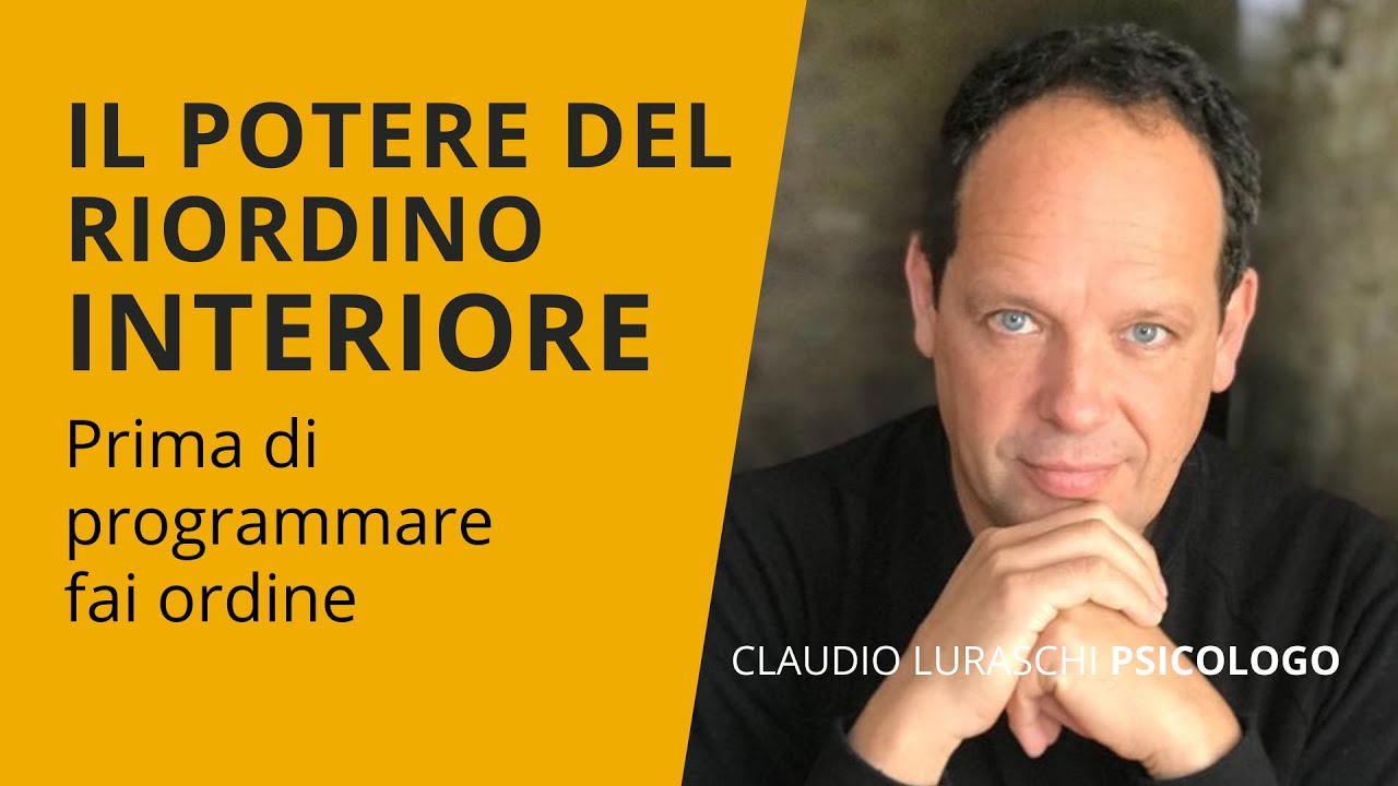 IL POTERE DEL RIORDINO INTERIORE (intro) di Claudio Luraschi, psicologo
