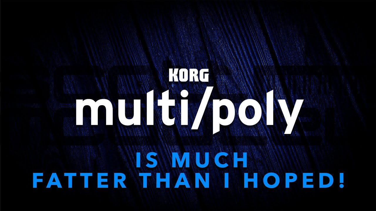 KORG multi/poly - Much Fatter than I had hoped!