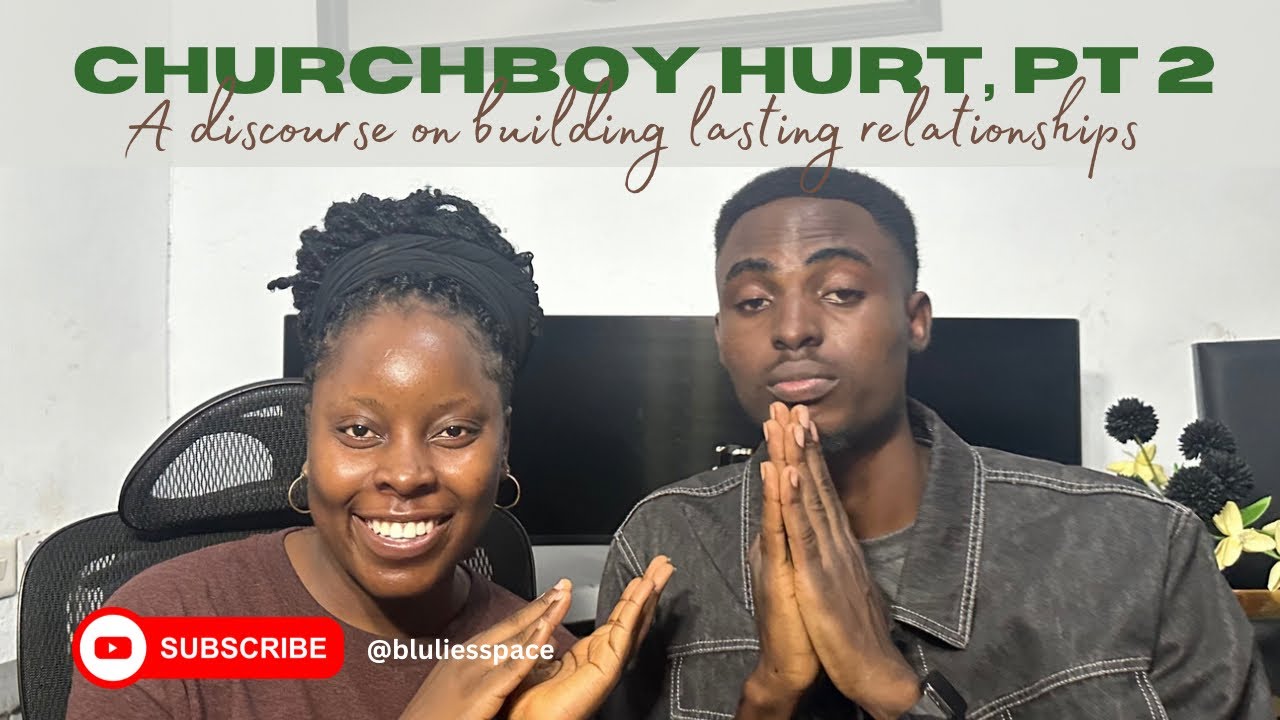 CHURCHBOY HURT, PT 2: A discourse on building lasting relationships.
