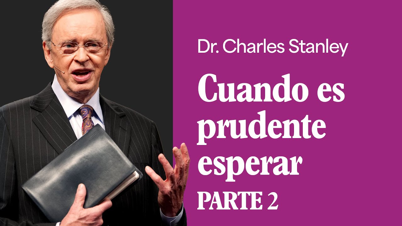 Cuando es prudente esperar, Pt. 2 – Dr. Charles Stanley