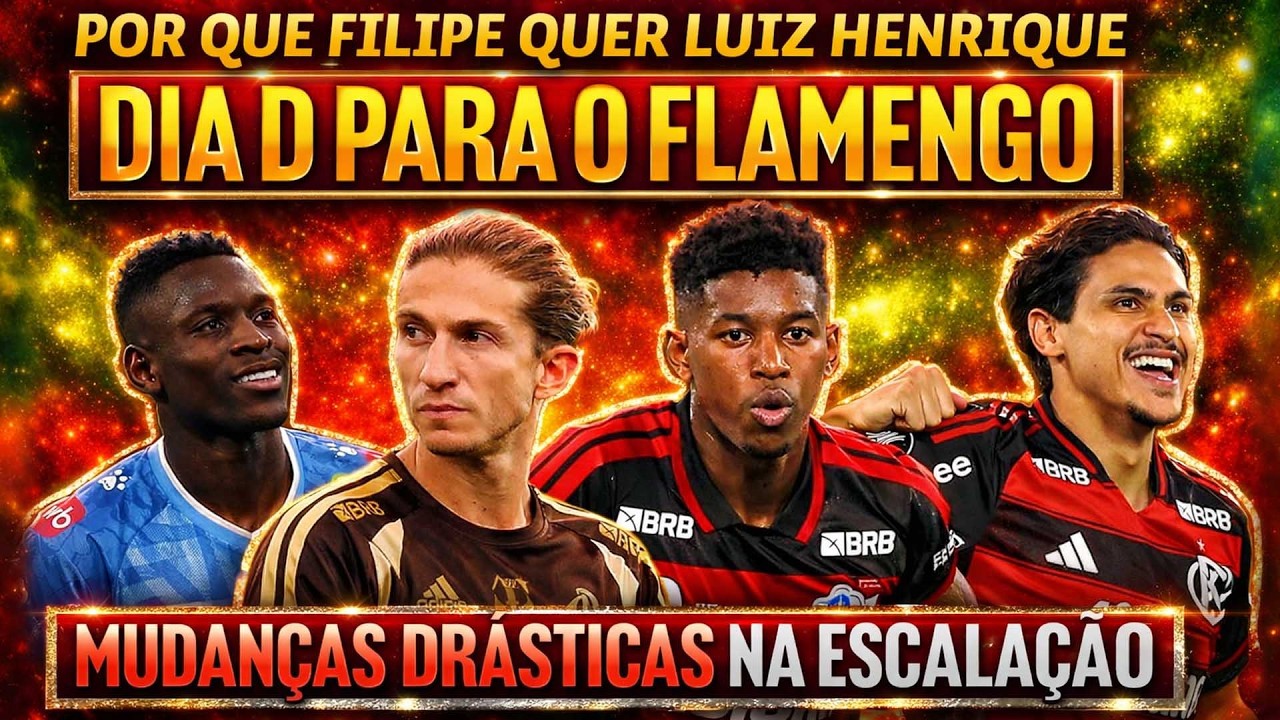 POR QUE FILIPE QUER TANTO LUIZ HENRIQUE? DIA D PARA FLAMENGO | MUDANÇAS DRÁSTICAS NO TIME DO MENGÃO