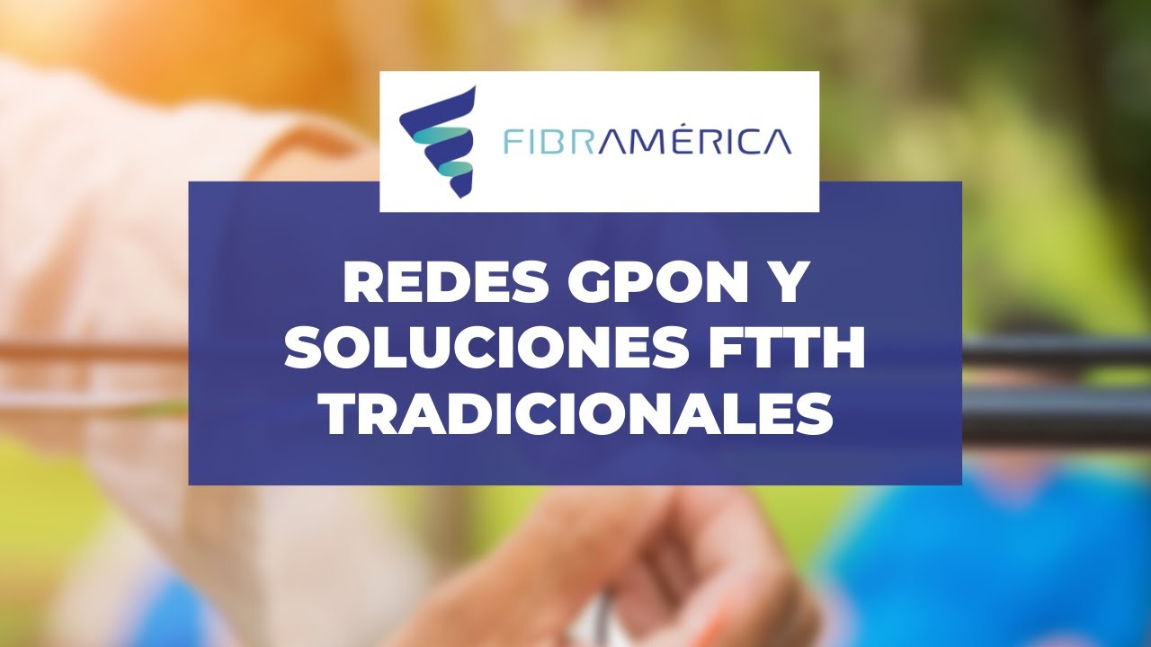 [Webinar ] Redes GPON y soluciones FTTH con Fibramérica