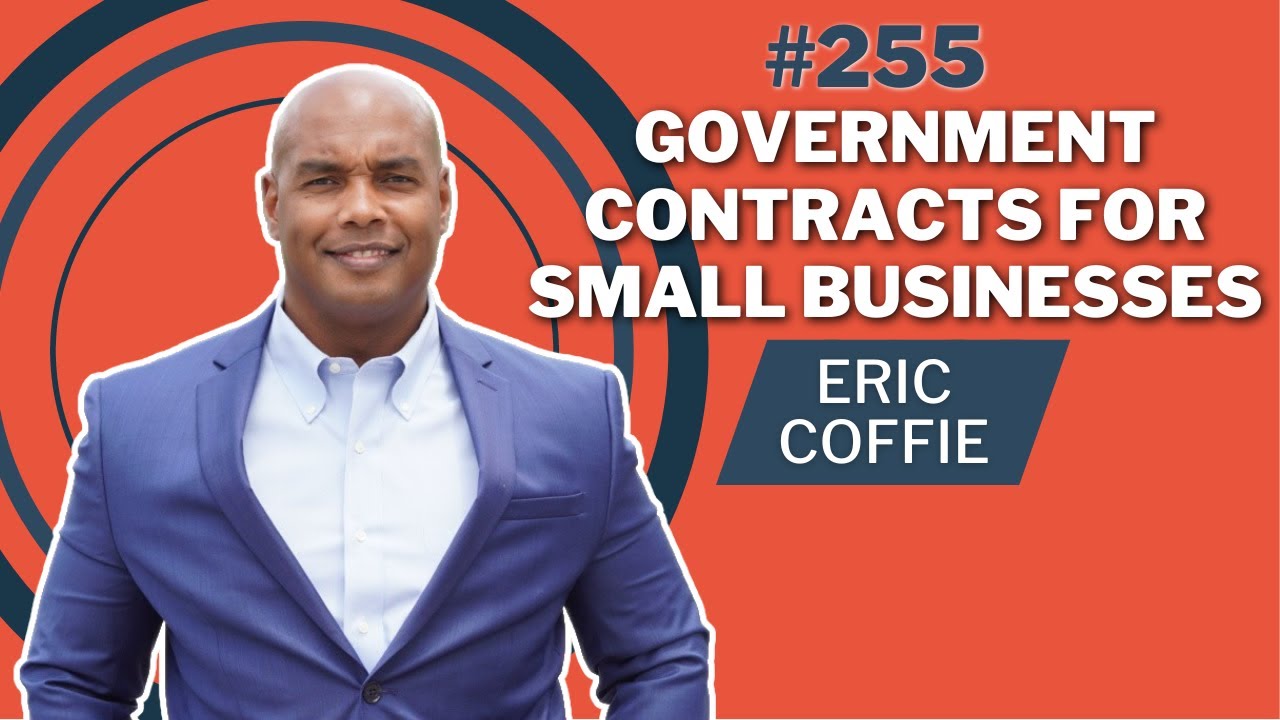 How to Get Government Contracts for Small Businesses with Eric Coffie -  Government Contracting 101