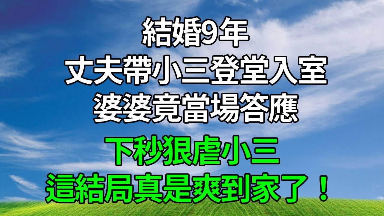 結婚9年，丈夫帶小三登堂入室，婆婆竟當場答應！下秒狠虐小三，這結局真是爽到家了！#生活經驗 #人生感悟 #故事分享 #為人處世 #婆媳故事 #正能量