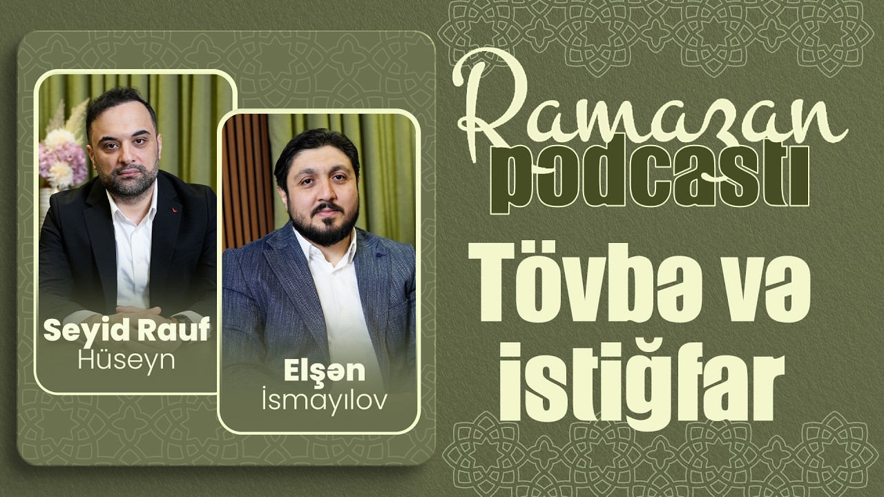 Tövbə və İstiğfar | Seyid Rauf Hüseyn & Elşən İsmayılov | Ramazan Podcast | 4-cü Buraxılış
